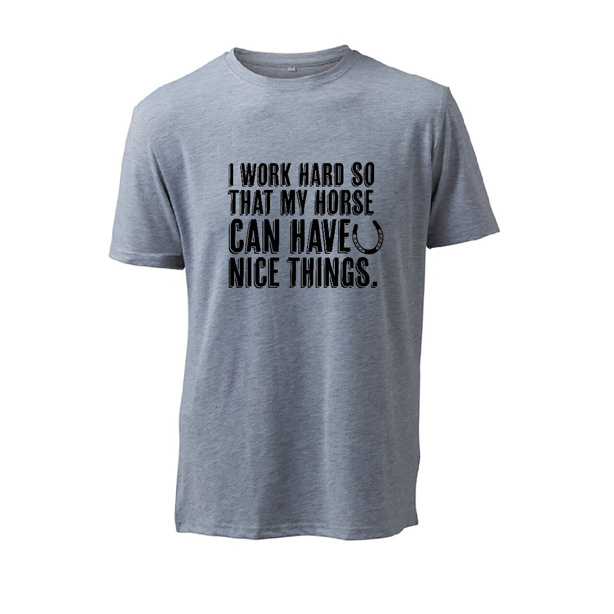 I Work Hard So That My Horse Can Have Nice Things- T-Shirt