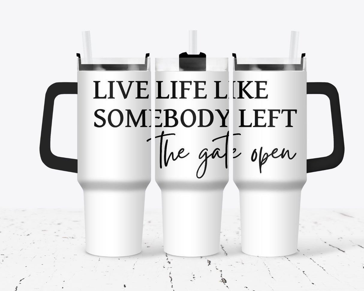 Live Life Like Somebody Left The Gate Open - 40oz Double Insulated Travel Mug with Handle