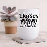 Horses Make Me Happy 12oz Insulated Wine Tumbler