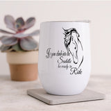 If You Climb Into The Saddle Be Ready To Ride 12oz Insulated Wine Tumbler