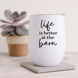 Life Is Better At The Barn 12oz Insulated Wine Tumbler