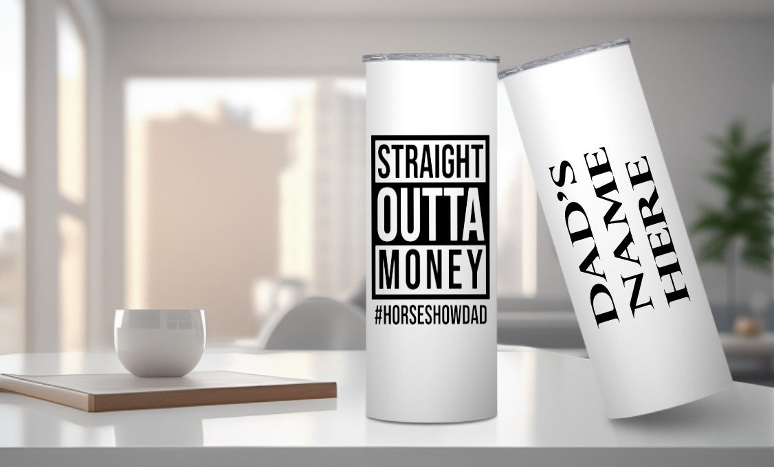 Straight Outta Money #HORSESHOWDAD -  20oz Insulated Skinny Tumbler