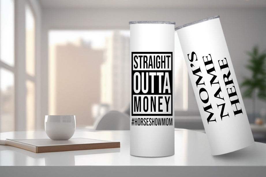 Straight Outta Money #HORSESHOWMOM -  20oz Insulated Skinny Tumbler