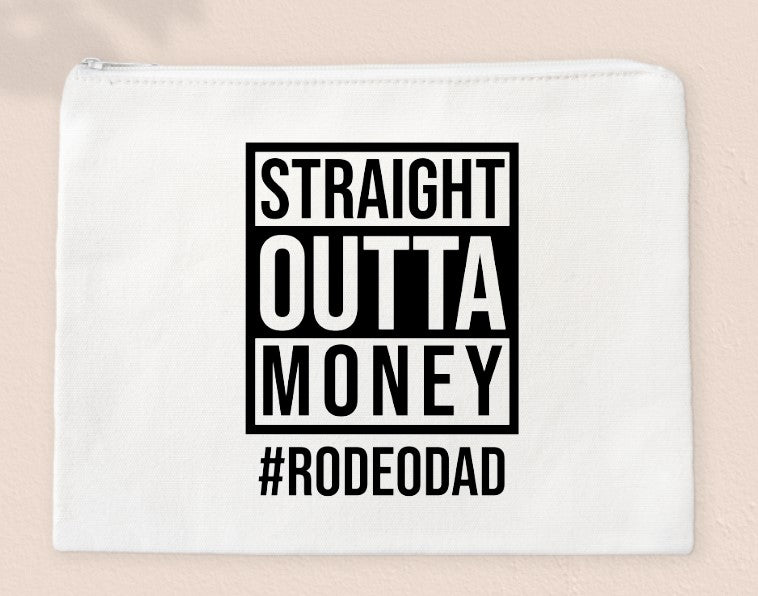 Straight Outta Money #RODEODAD- Zipper Bags for Toiletries, Pencils or Show Cash