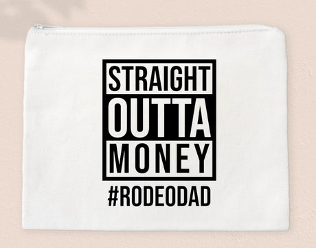 Straight Outta Money #RODEODAD- Zipper Bags for Toiletries, Pencils or Show Cash