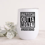 Straight Outta Money #RODEODAD 12oz Insulated Wine Tumbler