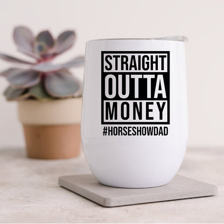 Straight Outta Money #HORSESHOWDAD 12oz Insulated Wine Tumbler