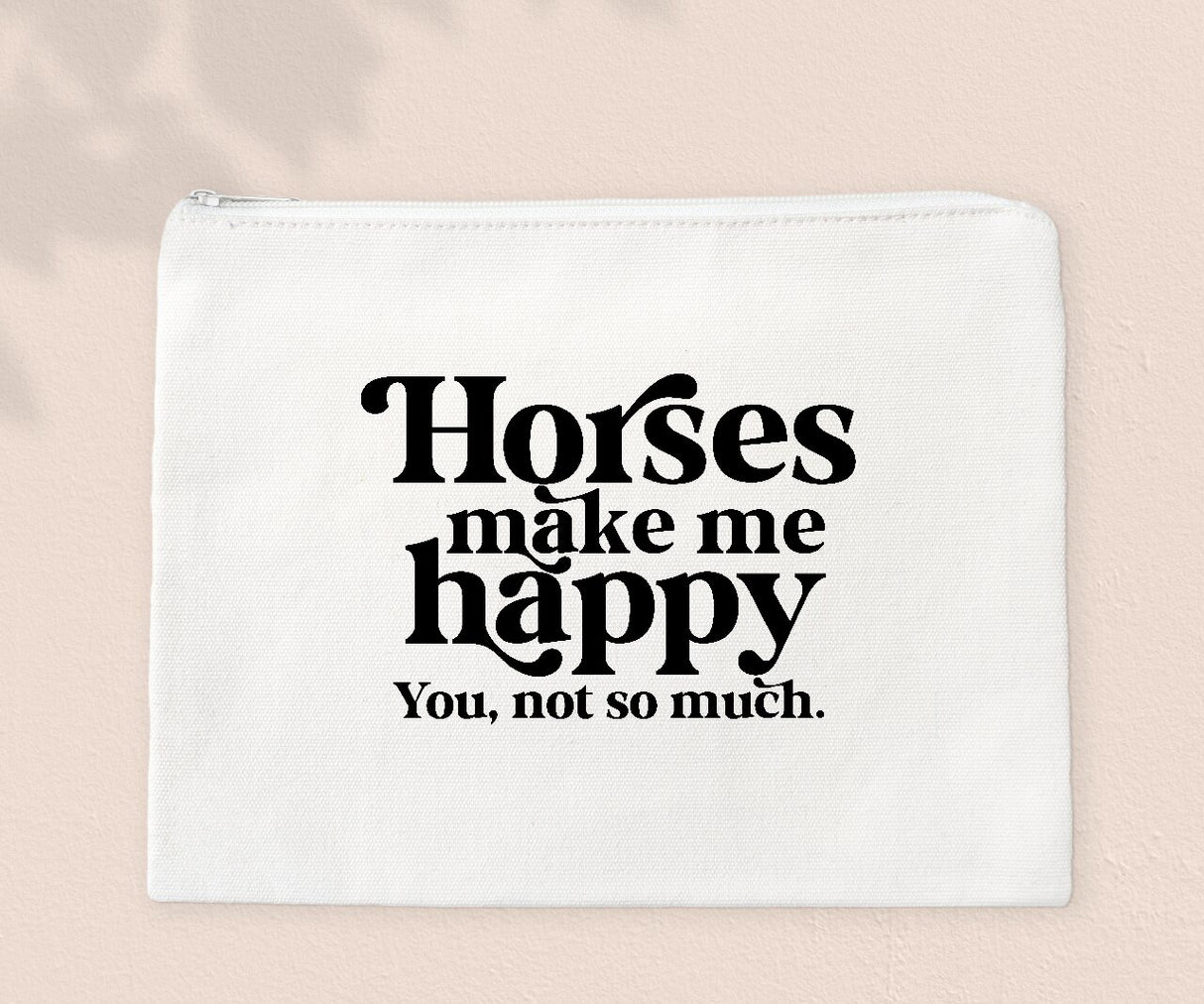 Horses Make Me Happy, You, Not So Much - Zipper Bags for Cosmetics, Pencils or Show Cash