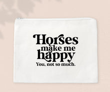 Load image into Gallery viewer, Horses Make Me Happy, You, Not So Much - Zipper Bags for Cosmetics, Pencils or Show Cash
