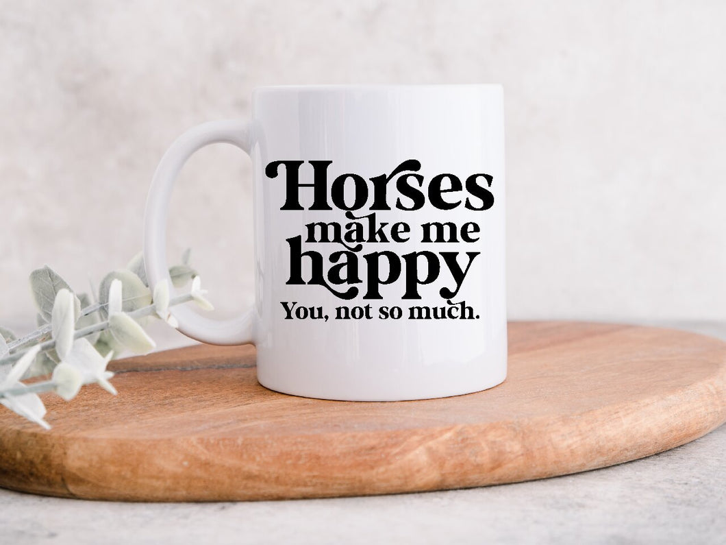Horses Make Me Happy, You, Not So Much - Coffee Mug