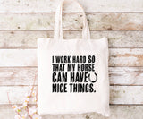 I Work Hard So That My Horse Can Have Nice Things- Tote Bag