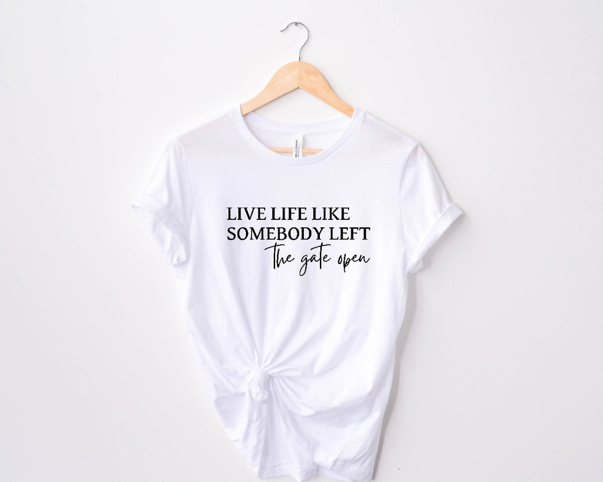 Live Life Like Somebody Left The Gate Open - T-Shirt