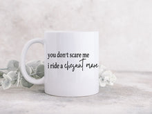 Load image into Gallery viewer, You Don&#39;t Scare Me, I Ride A Chestnut Mare - Coffee Mug
